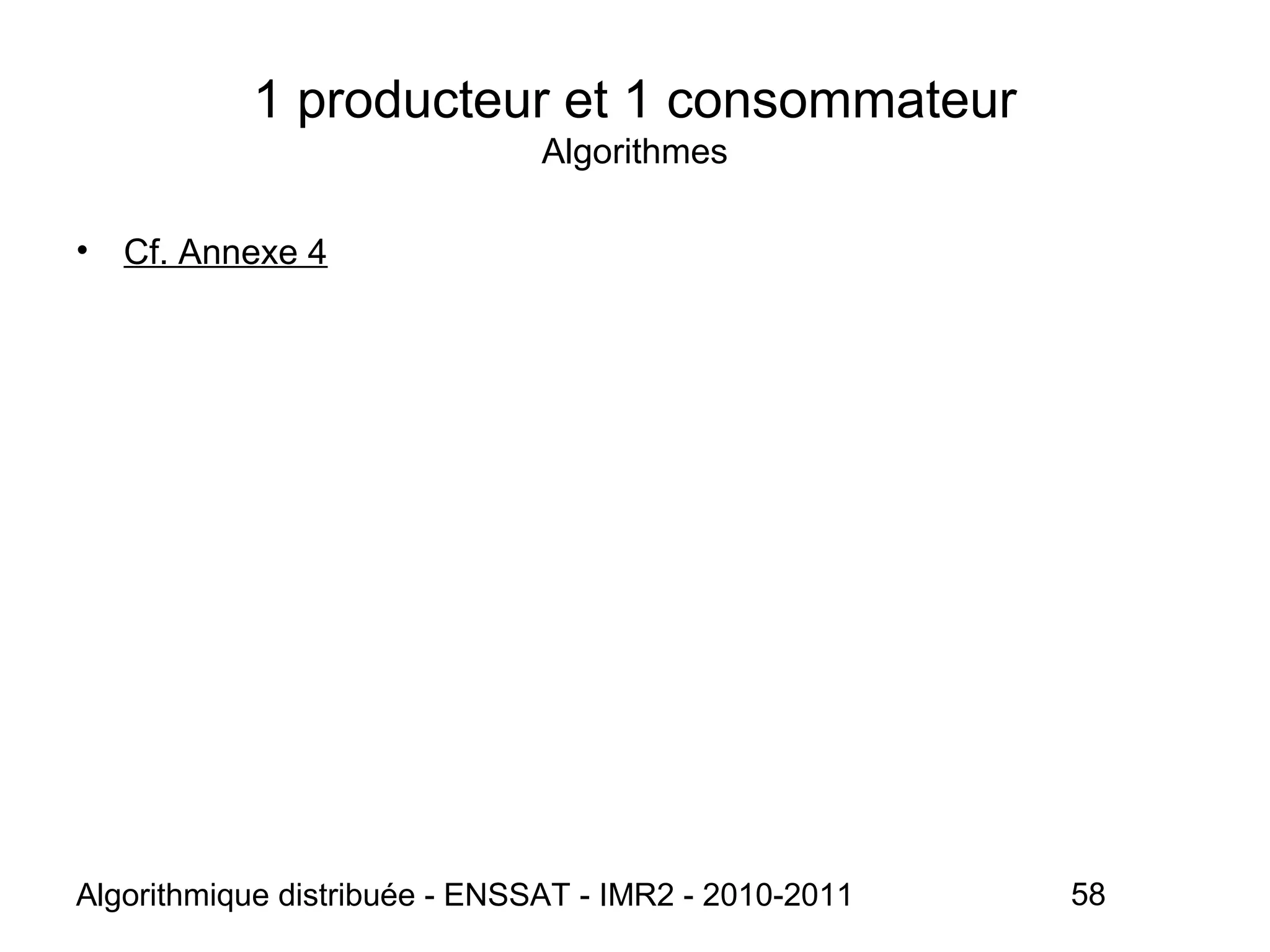 Algorithmique distribuée - ENSSAT - IMR2 - 2010-2011 58
1 producteur et 1 consommateur
Algorithmes
• Cf. Annexe 4
 