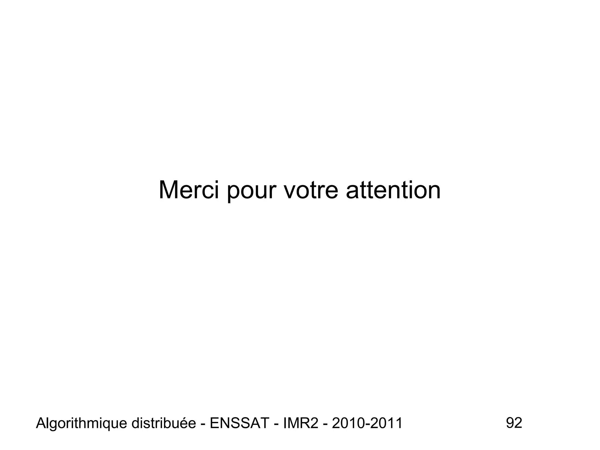 Algorithmique distribuée - ENSSAT - IMR2 - 2010-2011 92
Merci pour votre attention
 