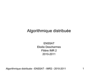 Algorithmique distribuée - ENSSAT - IMR2 - 2010-2011 1
Algorithmique distribuée
ENSSAT
Elodie Descharmes
Filière IMR 2
2010-2011
 