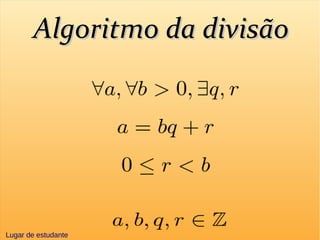 Algoritmo da divisãoAlgoritmo da divisão
Lugar de estudante
 
