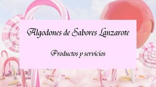 Algodones de Sabores Lanzarote: Productos y Servicios