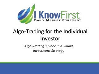Algo-Trading for the Individual
Investor
Algo-Trading’s place in a Sound
Investment Strategy
 