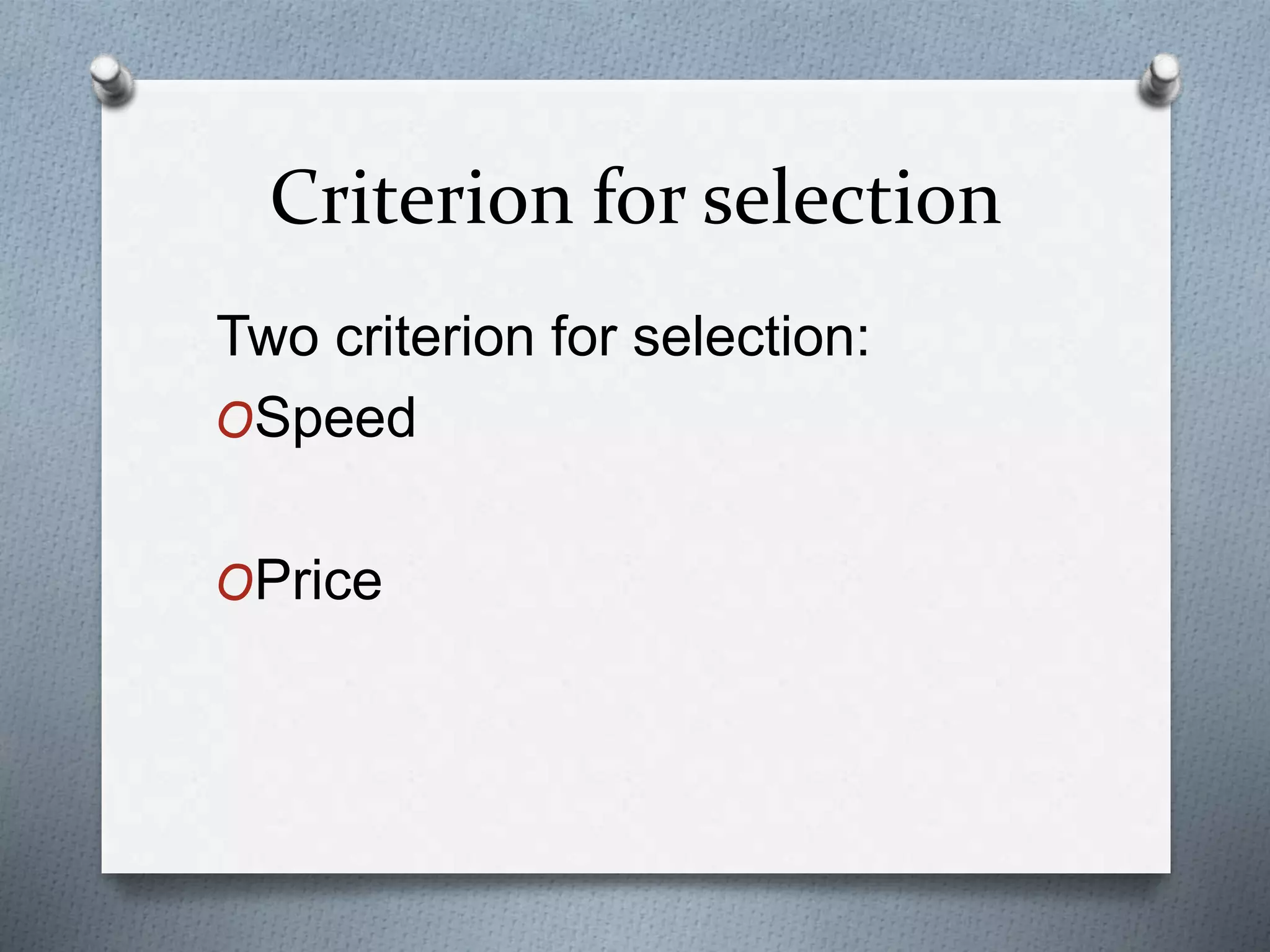 Criterion for selection
Two criterion for selection:
OSpeed
OPrice
 