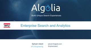 Instant Search API
Build Unique Search Experiences
Sylvain Utard
VP of Engineering
sylvain@algolia.com
@sylvainutard
Enterprise Search and Analytics
 