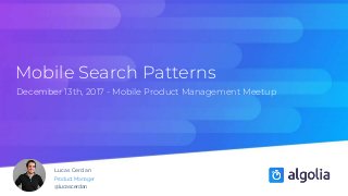 Mobile Search Patterns
December 13th, 2017 - Mobile Product Management Meetup
Lucas Cerdan
Product Manager
@lucascerdan
 