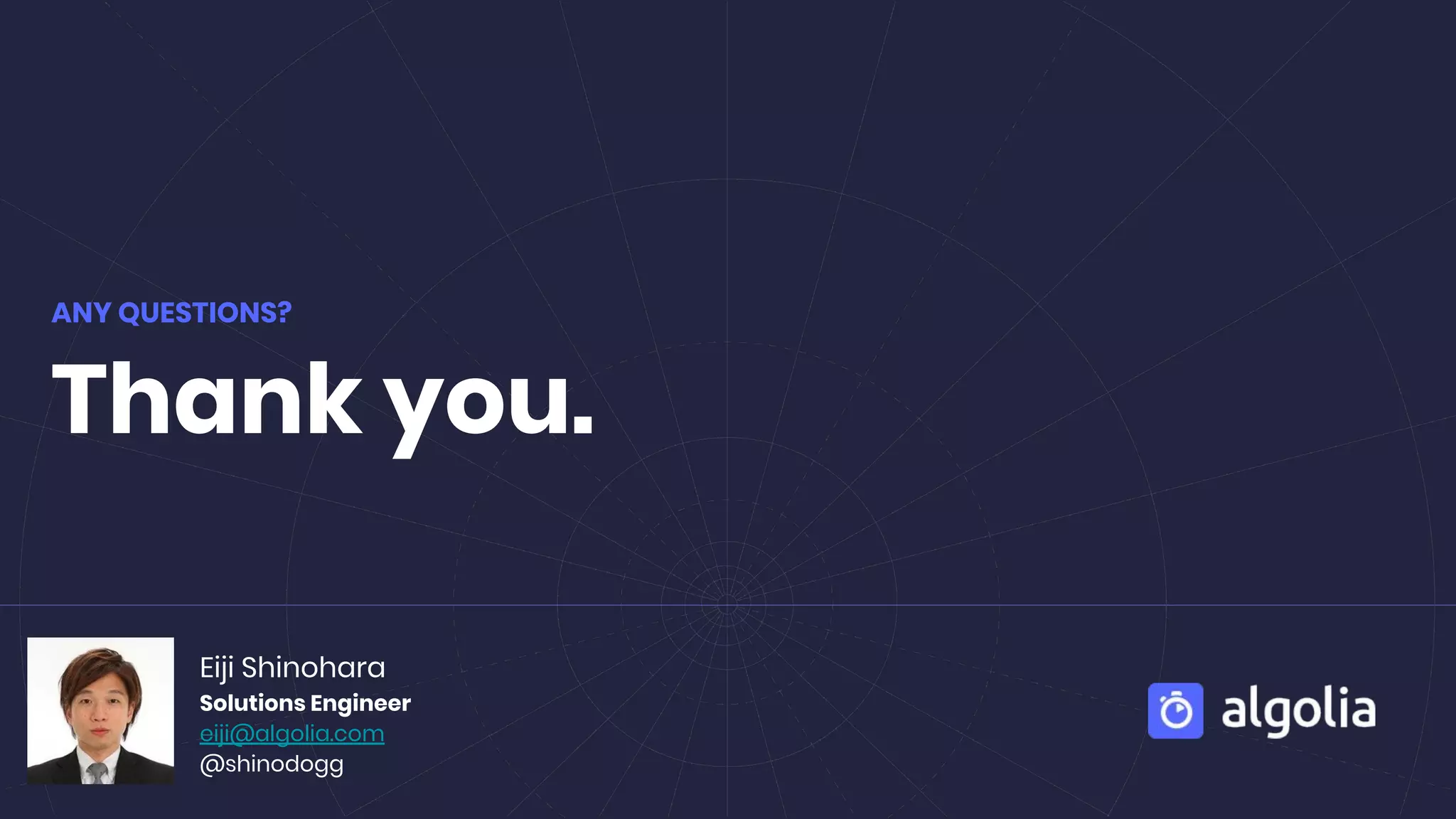 ANY QUESTIONS?
Thank you.
Eiji Shinohara
Solutions Engineer
eiji@algolia.com
@shinodogg
 