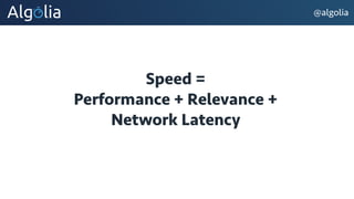 @algolia
Speed =
Performance + Relevance +
Network Latency
 