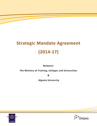 Strategic Mandate Agreement
(2014-17)
Between:
The Ministry of Training, Colleges and Universities
&
Algoma University
 