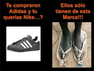 Te compraron       Ellos sólo
  Adidas y tu    tienen de esta
querías Nike…?       Marca!!!
 