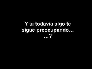 NO TE QUEJES! Y si todavía algo te sigue preocupando……? 