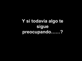 NO TE QUEJES! Y si todavía algo te sigue preocupando……? 