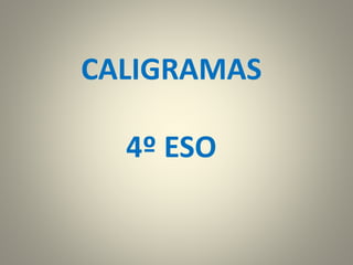 CALIGRAMAS
4º ESO
 