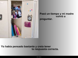 Ria Slides Pasó un tiempo y mi madre  volvió a preguntar. Yo había pensado bastante y creía tener  la respuesta correcta.  