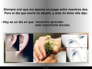 Ria Slides Siempre creí que era apenas un juego entre nosotros dos. Pero el día que murió mi abuelo, y ante mi dolor ella dijo: -  Hoy es un día en que  necesitás aprender  esta importante lección. 