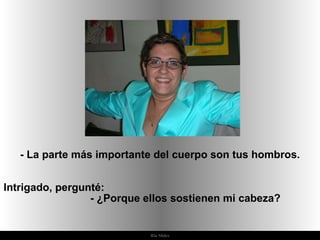 Ria Slides - La parte más importante del cuerpo son tus hombros. Intrigado, pergunté:  - ¿Porque ellos sostienen mi cabeza?  