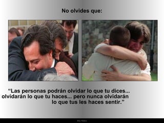 Ria Slides No olvides que: “ Las personas podrán olvidar lo que tu dices...  olvidarán lo que tu haces... pero nunca olvidarán  lo que tus les haces sentir.”  