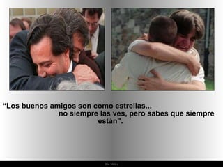 Ria Slides “ Los buenos amigos son como estrellas...  no siempre las ves, pero sabes que siempre están".  