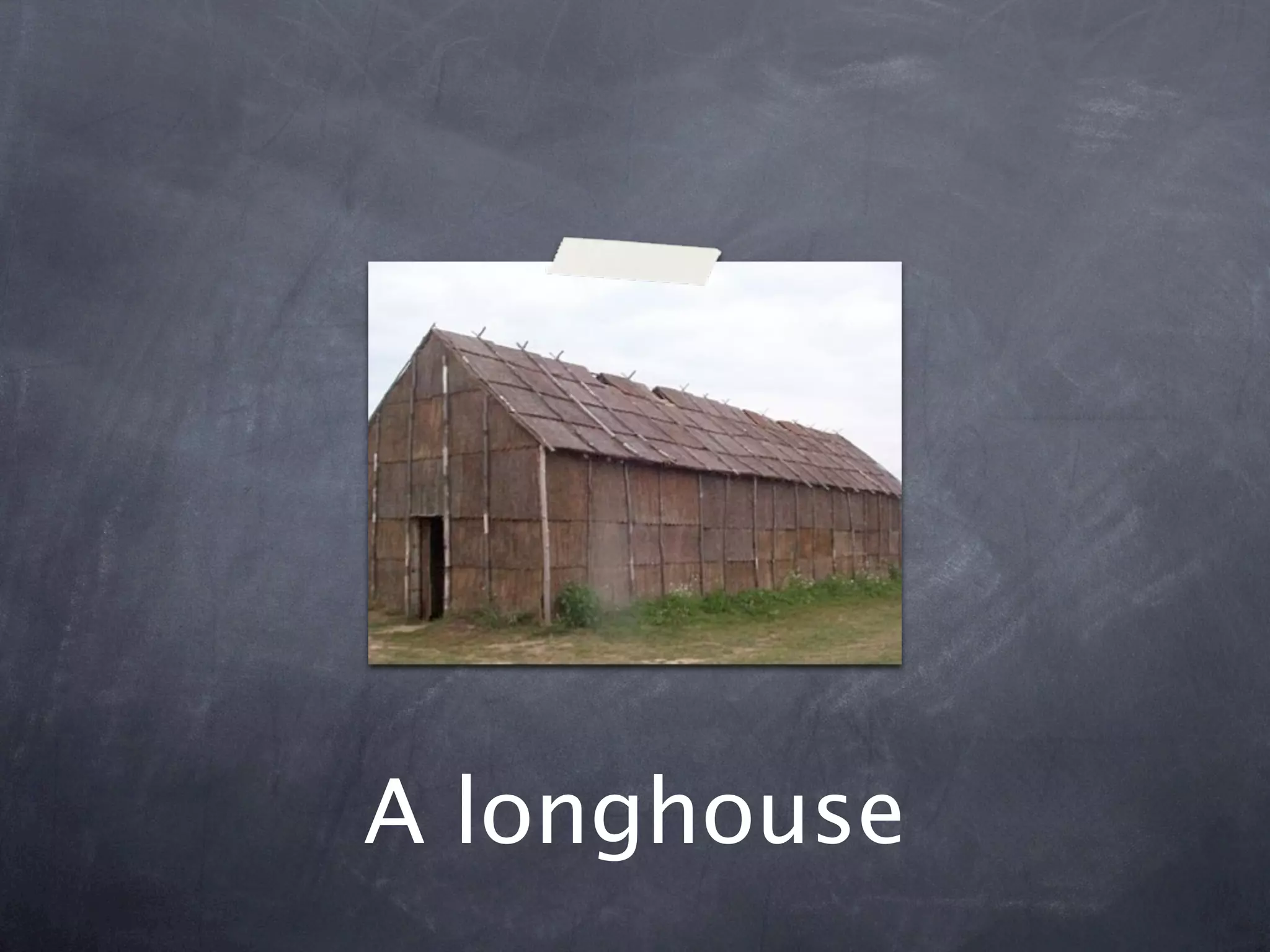 A longhouse
 