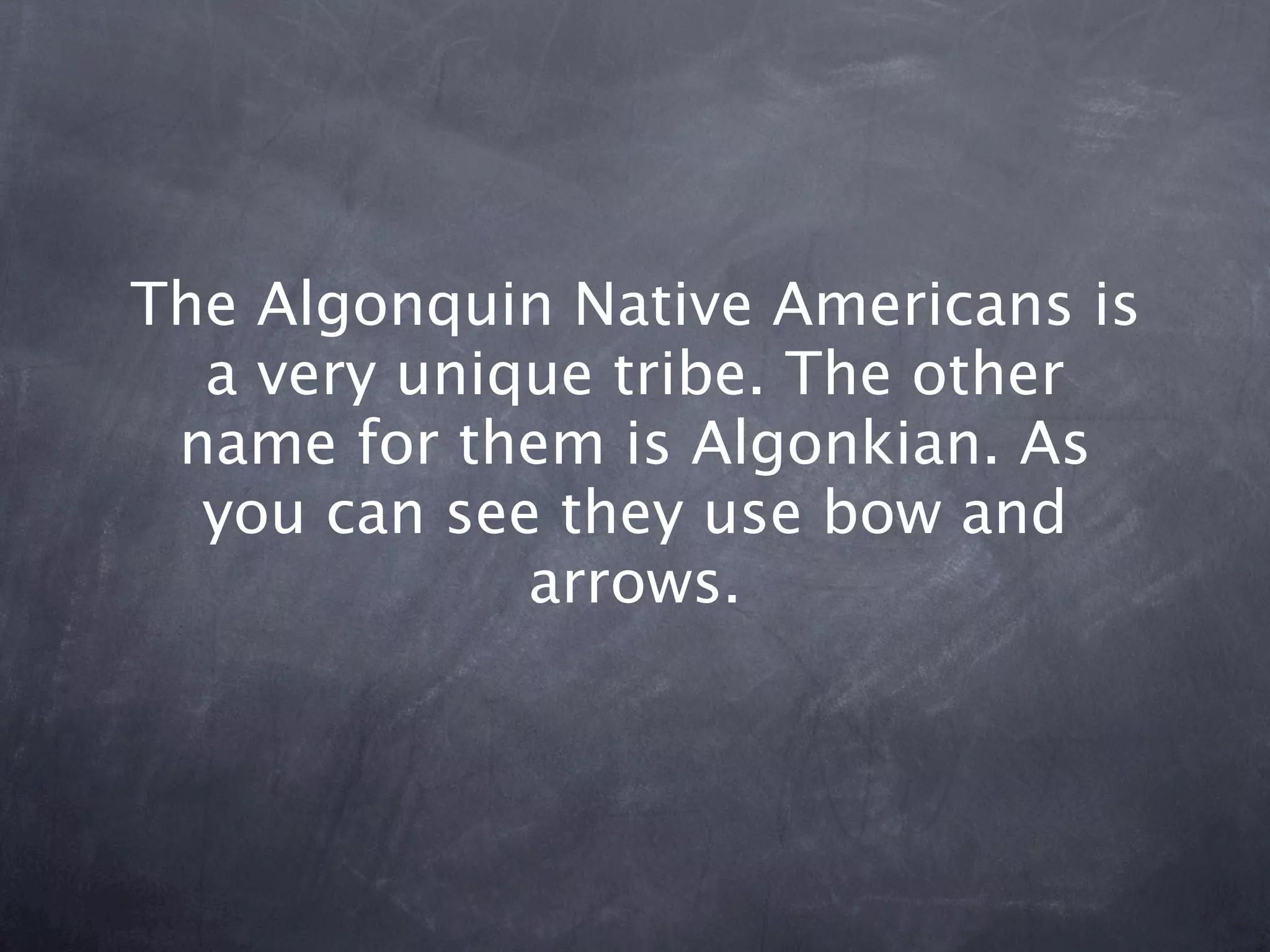 The Algonquin Native Americans is
  a very unique tribe. The other
 name for them is Algonkian. As
  you can see they use bow and
             arrows.
 
