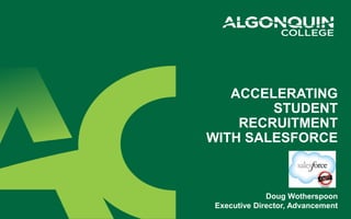 ACCELERATING
        STUDENT
    RECRUITMENT
WITH SALESFORCE



             Doug Wotherspoon
Executive Director, Advancement
 