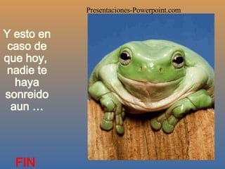 Y esto en caso de que hoy,  nadie te haya sonreido aun … Presentaciones -Powerpoint.com FIN 