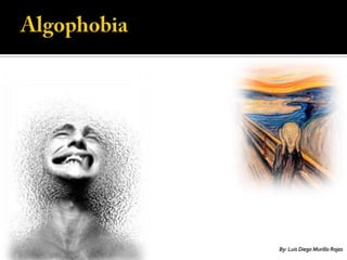 Algophobia  By: Luis Diego Murillo Rojas 