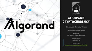 ALGORAND
CRYPTOCURRENCY
Ecommerce Security Course
Presented by: Atousa Ahsani
Professor:
Dr. Sadegh Dorri Nogoorani
Spring 2020
2020/05/18
Video Link:
https://www.aparat.com/v/KvWQS
 
