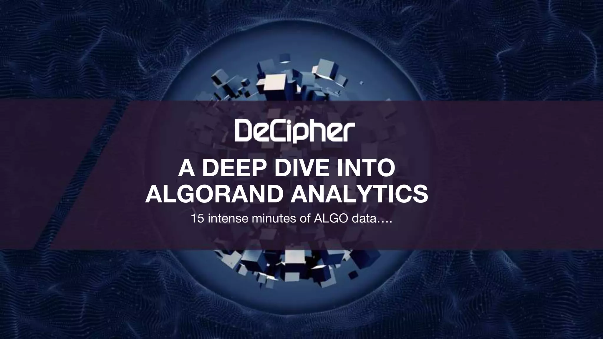 15 intense minutes of ALGO data….
A DEEP DIVE INTO
ALGORAND ANALYTICS
 