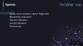 Some novel analytics about Algorand
Blockchain indicators
Market indicators
Social indicators
Derivatives
Agenda
 