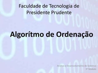 Faculdade de Tecnologia de
     Presidente Prudente



Algorítmo de Ordenação


                  Análise e Desenvolvimento de Sistemas
                                             3º Módulo
 