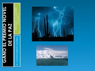GANO EL PREMIO NOVEL DE LA PAZPRODUCE  EL CAMBIO CLIMATICOEL CALENTAMIENTO GLOBAL