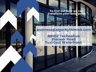 To find out how we can
transform your enterprise:
business@algorhythmlab.com
RBIDZ Technohub
Pioneer Road
Tuzi Gazi Waterf...