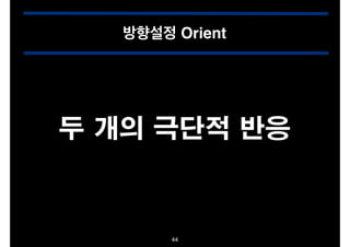 방향설정 Orient

두 개의 극단적 반응

44

 