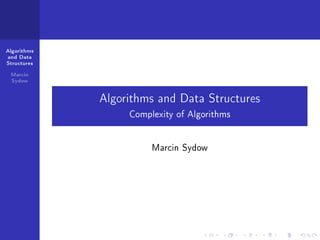Algorithms
and Data
Structures
Marcin
Sydow
Algorithms and Data Structures
Complexity of Algorithms
Marcin Sydow
 