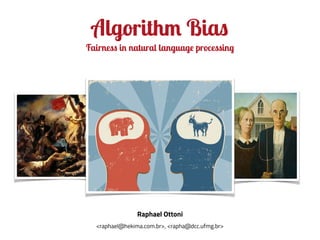 Algorithm Bias
Fairness in natural language processing
Raphael Ottoni
<raphael@hekima.com.br>, <rapha@dcc.ufmg.br>
 