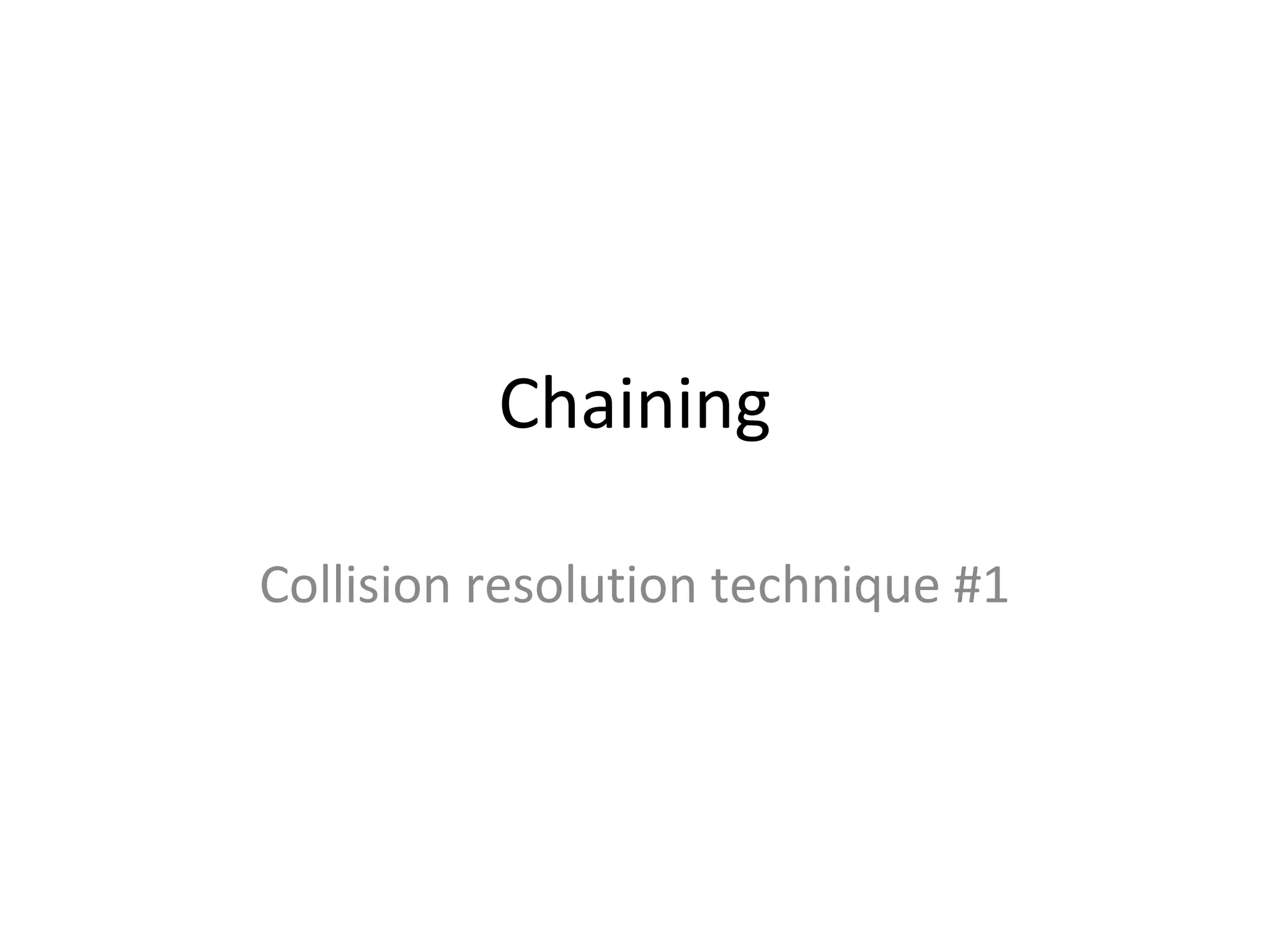 Chaining

Collision resolution technique #1
 
