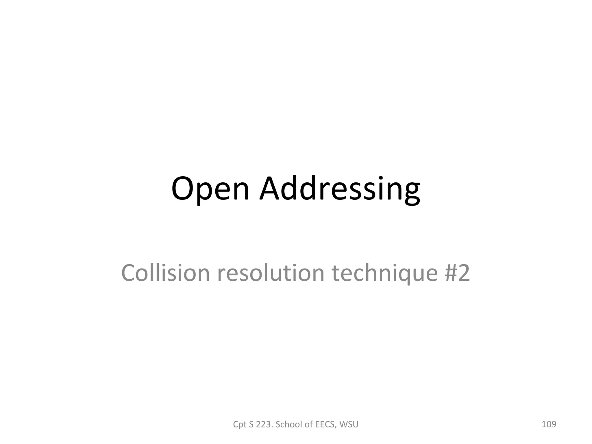Open Addressing

Collision resolution technique #2




          Cpt S 223. School of EECS, WSU   109
 