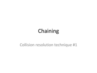 Chaining

Collision resolution technique #1
 
