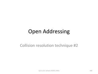 Open Addressing

Collision resolution technique #2




          Cpt S 223. School of EECS, WSU   109
 