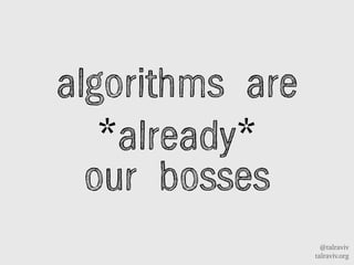 @talraviv
talraviv.org
algorithms are
*already*
our bosses
 