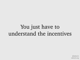 @talraviv
talraviv.org
You just have to
understand the incentives
 