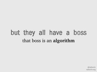 @talraviv
talraviv.org
but they all have a boss
that boss is an algorithm
 