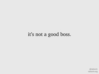 @talraviv
talraviv.org
its not a good boss.
 