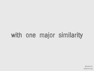 @talraviv
talraviv.org
with one major similarity
 