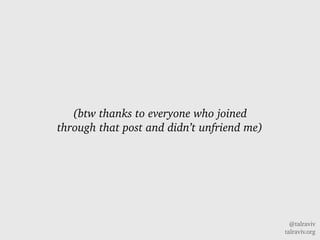 @talraviv
talraviv.org
(btw thanks to everyone who joined
through that post and didnt unfriend me)
 