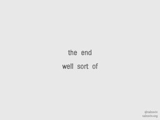 @talraviv
talraviv.org
the end
well sort of
 