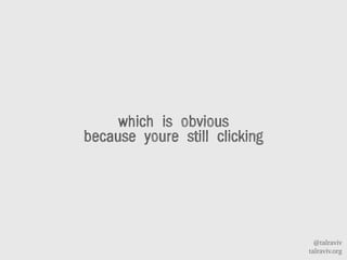 @talraviv
talraviv.org
which is obvious
because youre still clicking
 