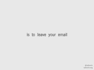 @talraviv
talraviv.org
is to leave your email
 