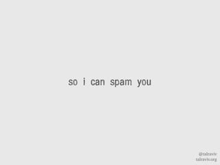 @talraviv
talraviv.org
so i can spam you
 