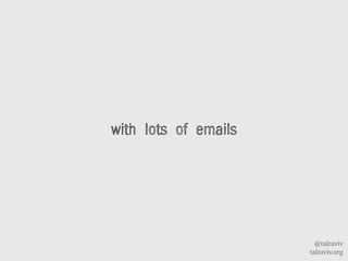 @talraviv
talraviv.org
with lots of emails
 